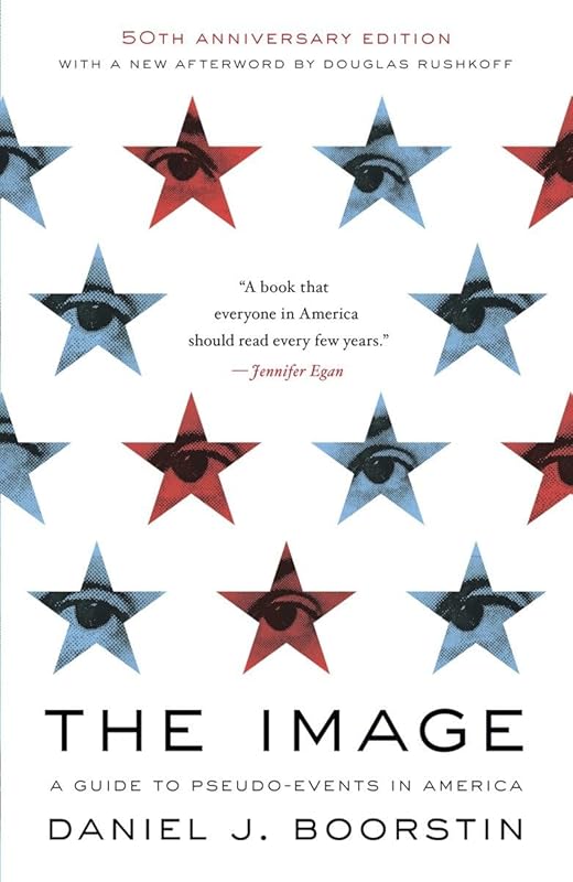 The Image: A Guide to Pseudo-Events in America by Daniel J. Boorstin
