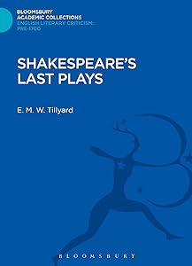 Shakespeare's Last Plays (Bloomsbury Academic Collections: English Literary Criticism) by E. M. W Tillyard
