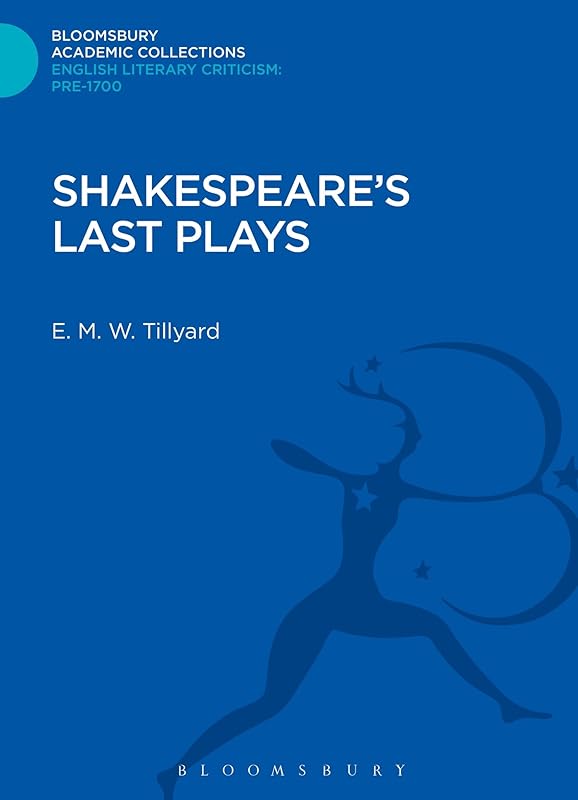 Shakespeare's Last Plays (Bloomsbury Academic Collections: English Literary Criticism) by E. M. W Tillyard