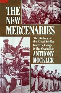 The New Mercenaries: The History of the Hired Soldier from the Congo to the Seychelles
