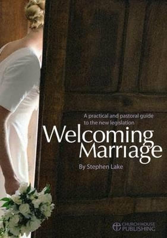 Welcoming Marriage: A Practical and Pastoral Guide to the New Legislation by Stephen Lake