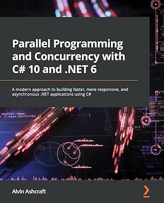 Parallel Programming and Concurrency with C# 10 and .NET 6: A modern approach to building faster, more responsive, and asynchronous .NET applications using C#