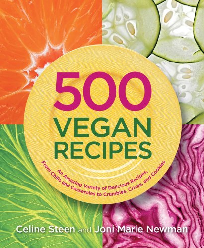 500 Vegan Recipes: An Amazing Variety of Delicious Recipes, From Chilis and Casseroles to Crumbles, Crisps, and Cookies by Celine Steen