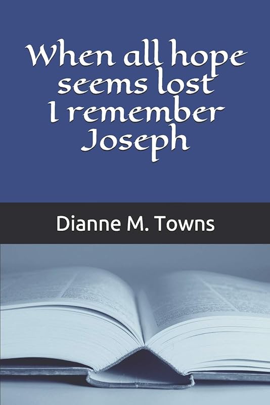 When all hope seems lost I Remember Joseph by Dianne M Towns