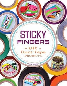 Sticky Fingers: DIY Duct Tape Projects - Easy to Pick Up, Hard to Put Down