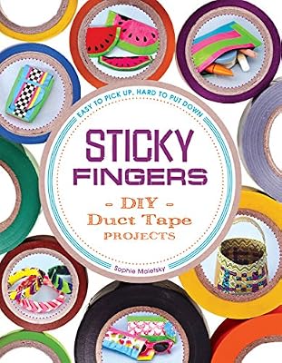 Sticky Fingers: DIY Duct Tape Projects - Easy to Pick Up, Hard to Put Down