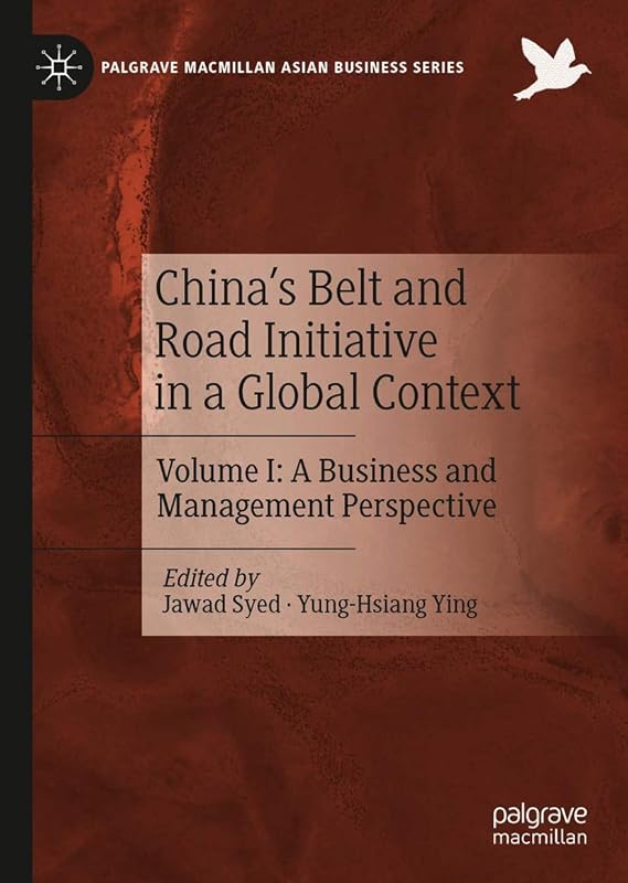 China’s Belt and Road Initiative in a Global Context: Volume I: A Business and Management Perspective (Palgrave Macmillan Asian Business Series Book 1) by Jawad Syed