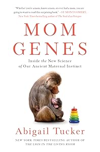 Mom Genes: Inside the New Science of Our Ancient Maternal Instinct by Abigail Tucker