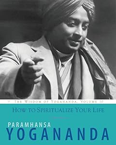 How to Spiritualize Your Life (Wisdom of Yogananda) by Paramhansa Yogananda