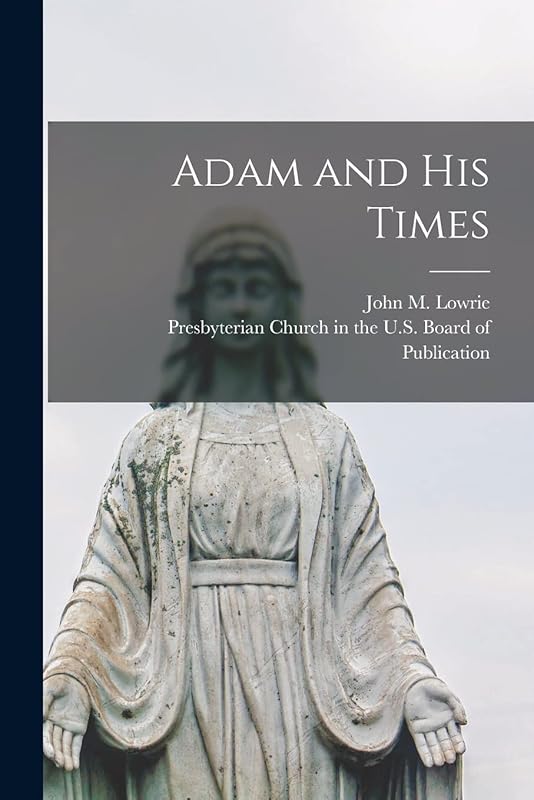 Adam and His Times [microform] by John M (John Marshall) 1817 Lowrie