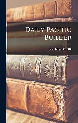 Daily Pacific Builder; June 3-Sept. 30, 1910