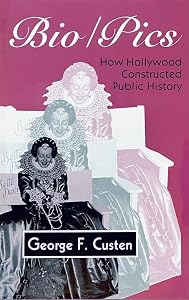 Bio/Pics: How Hollywood Constructed Public History by Professor George Custen