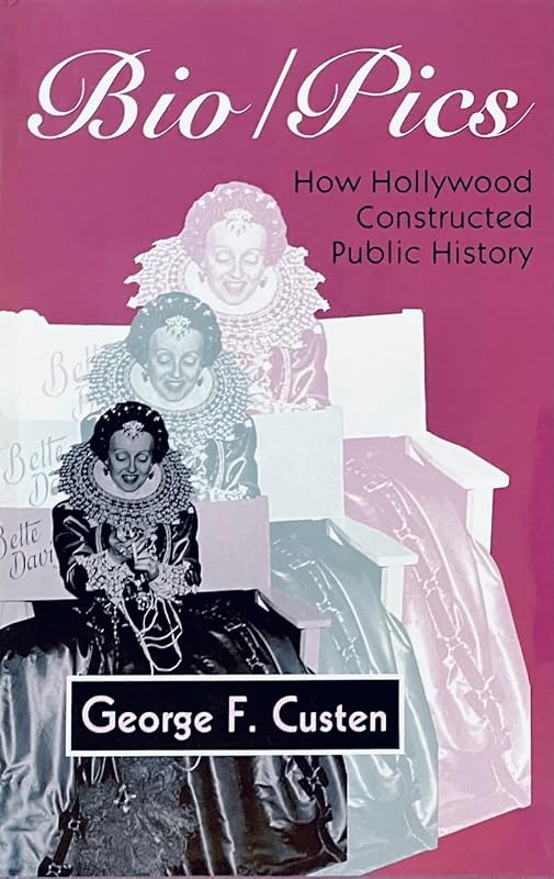 Bio/Pics: How Hollywood Constructed Public History by Professor George Custen