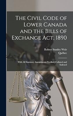 The Civil Code of Lower Canada and the Bills of Exchange Act, 1890: With All Statutory Amendments Verified, Collated and Indexed