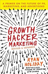 Growth Hacker Marketing: A Primer on the Future of PR, Marketing, and Advertising