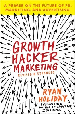 Growth Hacker Marketing: A Primer on the Future of PR, Marketing, and Advertising