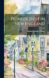 Pioneer Irish in New England by Michael Joseph 1870-1960 O'Brien