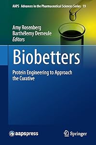 Biobetters: Protein Engineering to Approach the Curative (AAPS Advances in the Pharmaceutical Sciences Series Book 19)