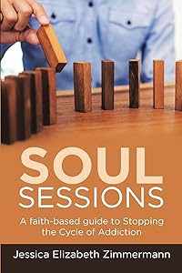Soul Sessions: A faith-based guide to Stopping the Cycle of Addiction by Jessica Elizabeth Zimmermann