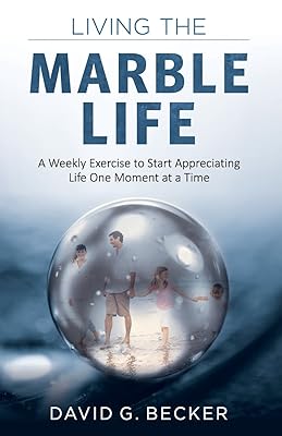 Living the Marble Life: A Weekly Exercise to Start Appreciating Life One Moment at a Time
