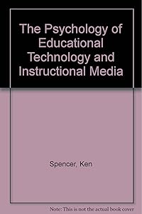 The Psychology of Educational Technology & Instructional Media by Ken Spencer