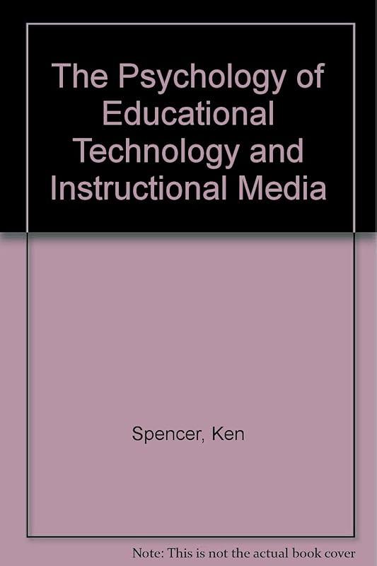 The Psychology of Educational Technology & Instructional Media by Ken Spencer