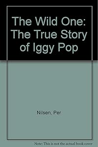 The Wild One: The True Story of Iggy Pop by Per Nilsen