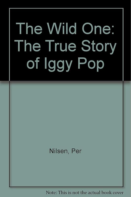 The Wild One: The True Story of Iggy Pop by Per Nilsen
