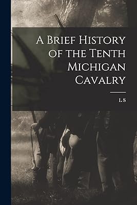 A Brief History of the Tenth Michigan Cavalry