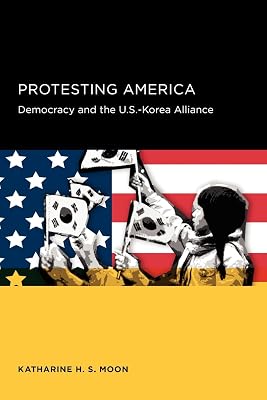 Protesting America: Democracy and the U.S.-Korea Alliance (Seoul-California Series in Korean Studies)