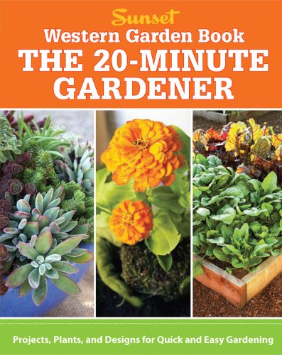 Western Garden Book: The 20-Minute Gardener: Projects, Plants and Designs for Quick &amp; Easy Gardening by Editors of Sunset Books