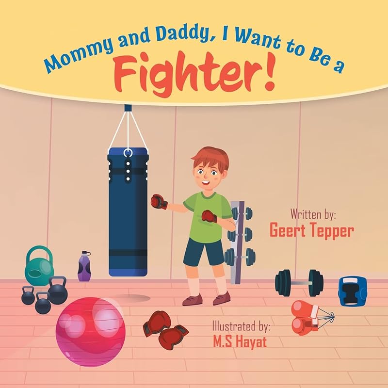 Mommy and Daddy, I Want to Be a Fighter! by Geert Tepper