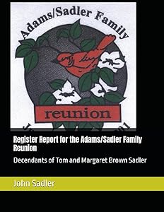 Register Report for the Adams/Sadler Family Reunion: Decendants of Tom and Margaret Brown Sadler by John Henry. Sadler