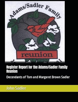 Register Report for the Adams/Sadler Family Reunion: Decendants of Tom and Margaret Brown Sadler