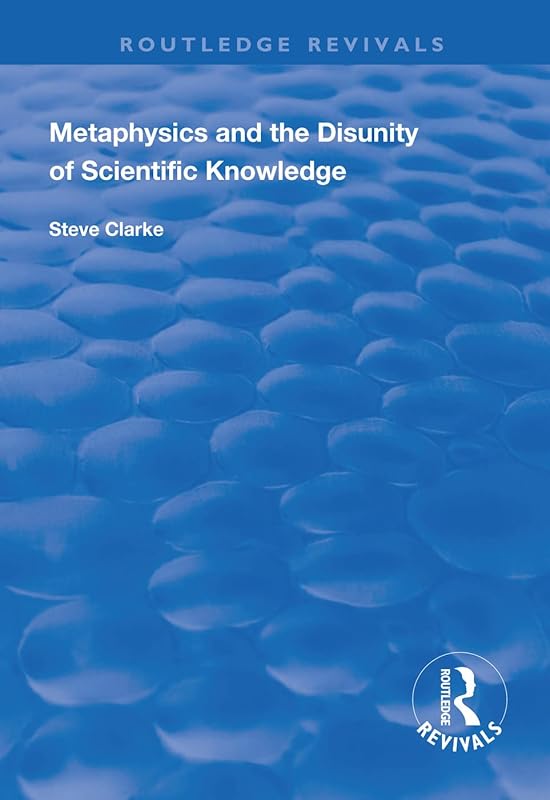 Metaphysics and the Disunity of Scientific Knowledge (Routledge Revivals) by Steve Clarke