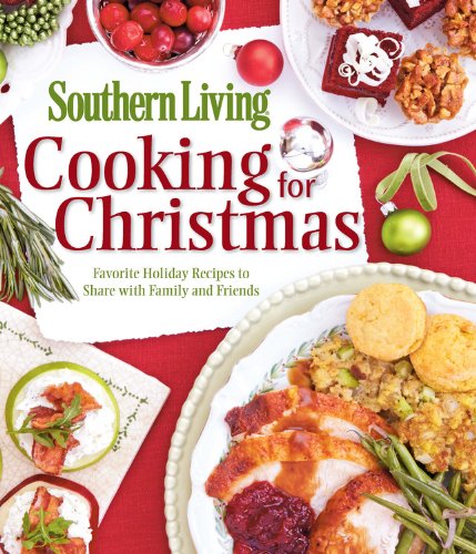 Cooking for Christmas: Favorite Holiday Recipes to Share with Family and Friends by Editors of Southern Living Magazine