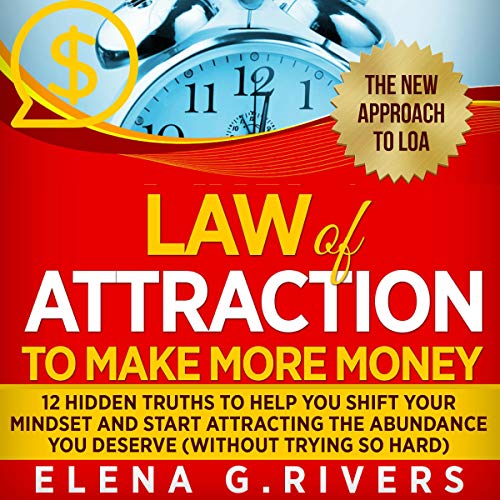 Law of Attraction to Make More Money: 12 Hidden Truths to Help You Shift Your Mindset and Start Attracting the Abundance You Deserve, Without Trying so Hard, Book 5 by Elena G. Rivers