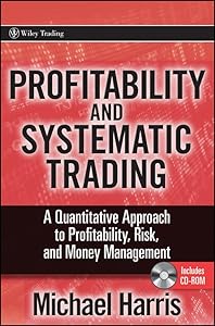 Profitability and Systematic Trading: A Quantitative Approach to Profitability, Risk, and Money Management (Wiley Trading)