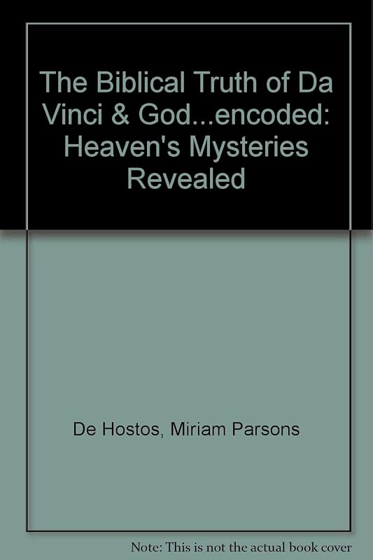 The Biblical Truth of Da Vinci & God...encoded: Heaven's Mysteries Revealed by Miriam Parsons De Hostos