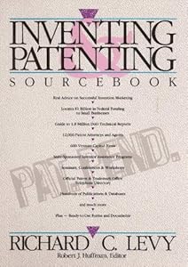 Inventing and patenting sourcebook: How to sell and protect your ideas