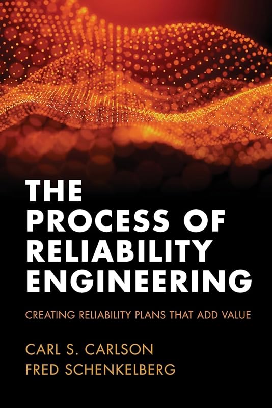The Process of Reliability Engineering: Creating Reliability Plans That Add Value by Carl S. Carlson