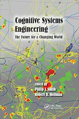 Cognitive Systems Engineering: The Future for a Changing World (Expertise: Research and Applications Series)