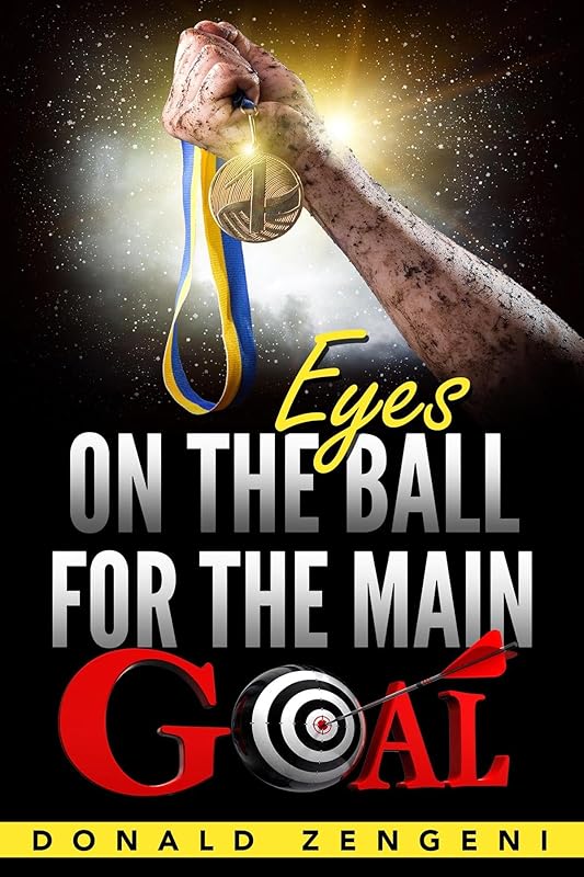 Eyes On the Ball, for the Main Goal by Donald Zengeni