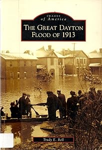 The Great Dayton Flood of 1913 (Images of America: Ohio) by Trudy E. Bell