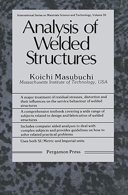 Analysis of Welded Structures: Residual Stresses, Distortion, and Their Consequences (INTERNATIONAL SERIES ON MATERIALS SCIENCE AND TECHNOLOGY)