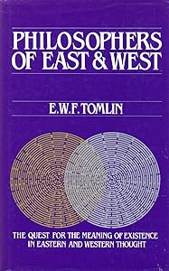 Philosophers of East and West: The Quest for the Meaning of Existence in Eastern and Western Thought by E. W. F. Tomlin