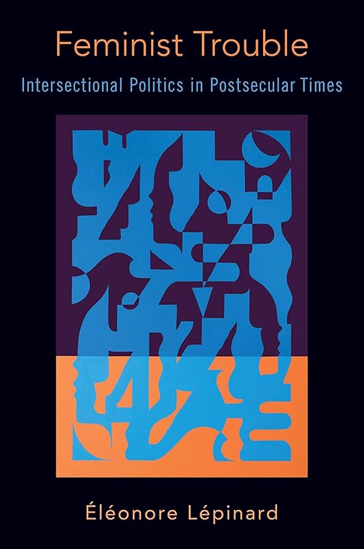 Feminist Trouble: Intersectional Politics in Post-Secular Times by ?l?onore L?pinard