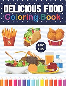 Delicious Food Coloring Book For Kids: A Fun And Engaging Healthy Food Coloring Workbook. Awesome Food Coloring Pages For Kids, Adults, Boys, And Food ... Food Coloring Book for Kids Boys Girls Teens. by Seikeiylone Publication