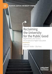 Reclaiming the University for the Public Good: Experiments and Futures in Co-operative Higher Education (Palgrave Critical University Studies)