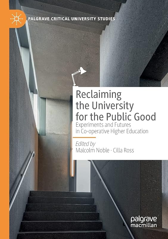 Reclaiming the University for the Public Good: Experiments and Futures in Co-operative Higher Education (Palgrave Critical University Studies) by Malcolm Noble